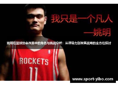 姚明在篮球协会改革中的角色与挑战分析：从领导力到发展战略的全方位探讨